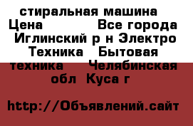 стиральная машина › Цена ­ 7 000 - Все города, Иглинский р-н Электро-Техника » Бытовая техника   . Челябинская обл.,Куса г.